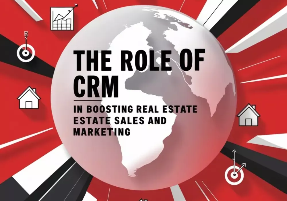 The Role of CRM in Boosting Real Estate Sales and Marketing